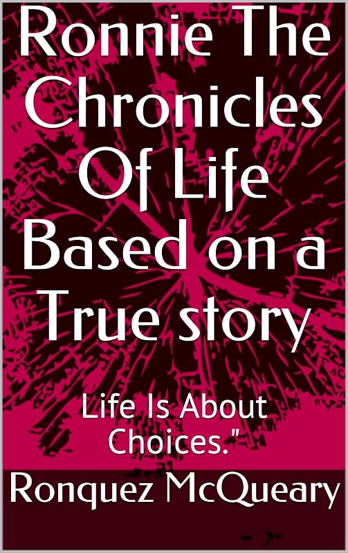 Ronnie The Chronicles Of Life Based on a True story: Life Is About Choices by Ronquez McQueary