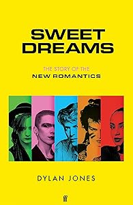 Sweet Dreams: The Story of the New Romantics by Dylan Jones