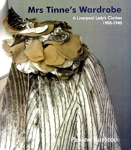Mrs Tinne's Wardrobe: A Liverpool Lady's Clothes 1900-1940