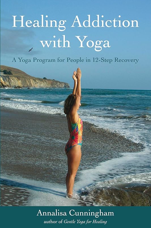 Healing Addiction with Yoga: A Yoga Program for People in 12-Step Recovery by Annalisa Cunningham
