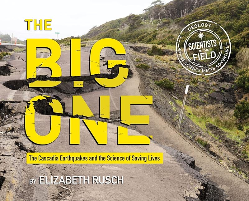 The Big One: The Cascadia Earthquakes and the Science of Saving Lives (Scientists in the Field) by Elizabeth Rusch