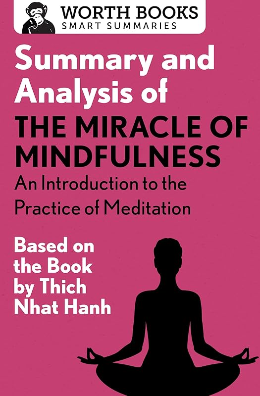 Summary and Analysis of The Miracle of Mindfulness: An Introduction to the Practice of Meditation: Based on the Book by Thich Nhat Hanh (Smart Summaries) by Worth Books