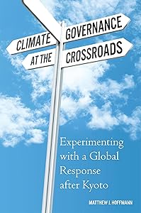 Climate Governance at the Crossroads: Experimenting with a Global Response after Kyoto by Matthew J Hoffmann