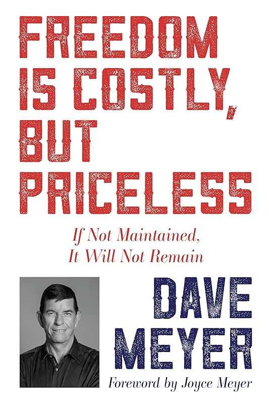Freedom Is Costly, But Priceless: If Not Maintained, It Will Not Remain by Dave Meyer