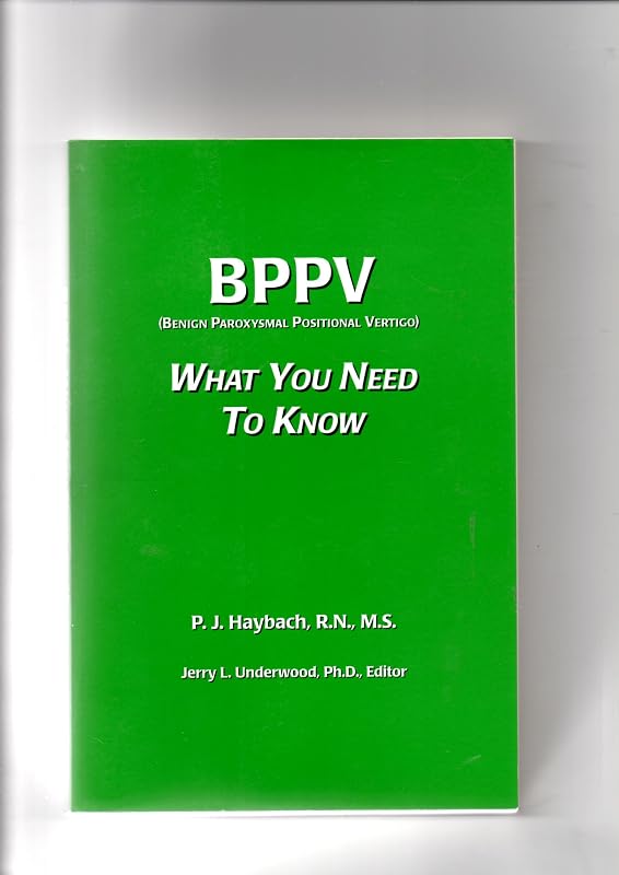BPPV (Benigh Paroxysmal Positional Vertigo): What You Need To Know by M.S. P.J. Haybach R.N.
