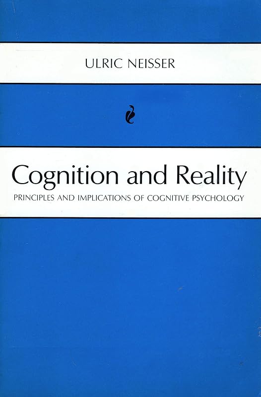 Cognition and Reality: Principles and Implications of Cognitive Psychology by Ulric Neisser