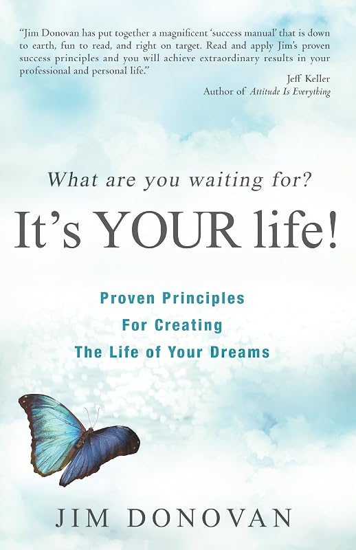 What Are You Waiting For? It's YOUR Life: Proven Principles for Creating the Life of Your Dreams by Jim Donovan