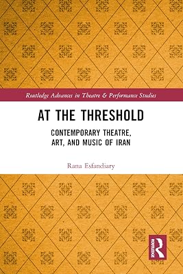 At the Threshold: Contemporary Theatre, Art, and Music of Iran (Routledge Advances in Theatre & Performance Studies)
