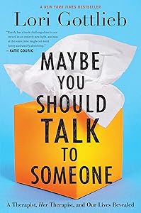 Maybe You Should Talk to Someone: A Therapist, HER Therapist, and Our Lives Revealed by Lori Gottlieb