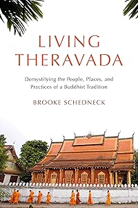 Living Theravada: Demystifying the People, Places, and Practices of a Buddhist Tradition by Brooke Schedneck