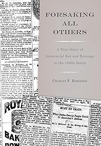 Forsaking All Others: A True Story of Interracial Sex and Revenge in the 1880s South by Charles F. Robinson