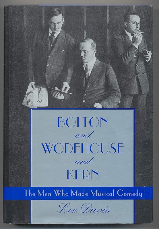Bolton and Wodehouse and Kern: The Men Who Made Musical Comedy by Lee Davis