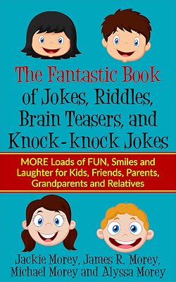 The FANTASTIC Book of Jokes, Riddles, Brain Teasers, and Knock-knock Jokes: MORE Loads of FUN, Smiles and Laughter for Kids, Friends, Parents, Grandparents ... Relatives (Riddles and Jokes Book Series 2)