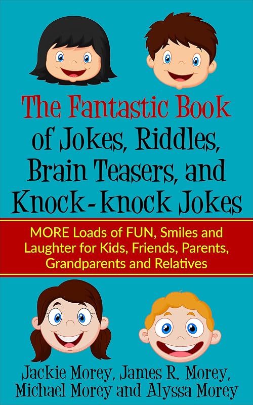 The FANTASTIC Book of Jokes, Riddles, Brain Teasers, and Knock-knock Jokes: MORE Loads of FUN, Smiles and Laughter for Kids, Friends, Parents, Grandparents ... Relatives (Riddles and Jokes Book Series 2) by Jackie Morey