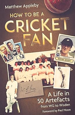 How to be a Cricket Fan: A Life in Fifty Artefacts from WG to Wisden