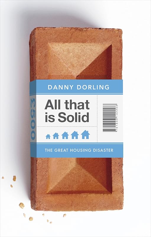 All That Is Solid: How the Great Housing Disaster Defines Our Times, and What We Can Do About It by Danny Dorling