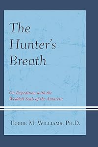 The Hunter's Breath: On Expedition with the Weddell Seals of the Antartic by Terrie Williams