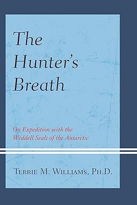 The Hunter's Breath: On Expedition with the Weddell Seals of the Antartic