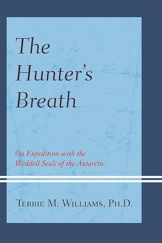 The Hunter's Breath: On Expedition with the Weddell Seals of the Antartic by Terrie Williams