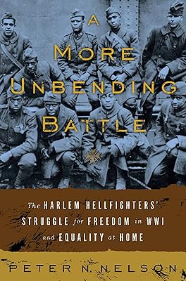 A More Unbending Battle: The Harlem Hellfighter's Struggle for Freedom in WWI and Equality at Home