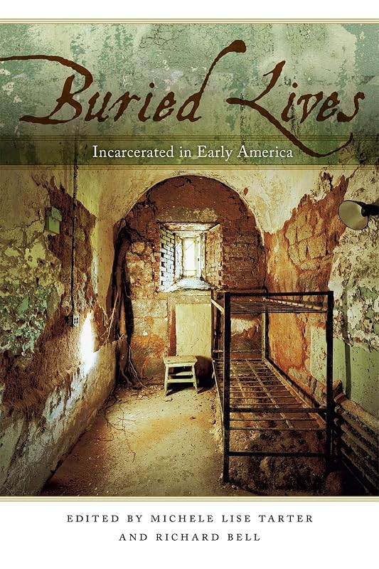 Buried Lives: Incarcerated in Early America by Michele Lise Tarter