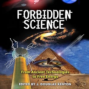 Forbidden Science: From Ancient Technologies to Free Energy by J. Douglas Kenyon - editor