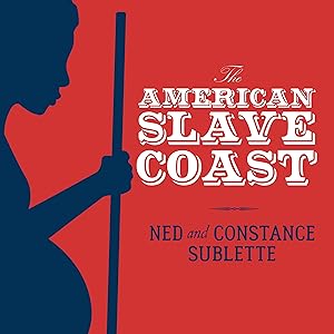 The American Slave Coast: A History of the Slave-Breeding Industry by Ned Sublette