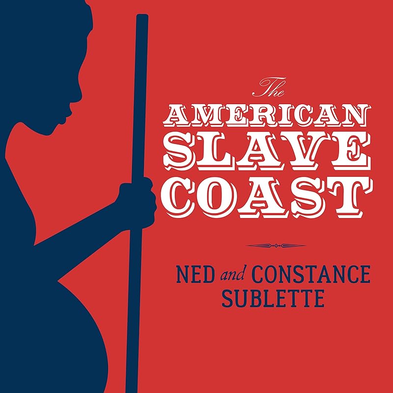 The American Slave Coast: A History of the Slave-Breeding Industry by Ned Sublette