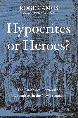 Hypocrites or Heroes?: The Paradoxical Portrayal of the Pharisees in the New Testament
