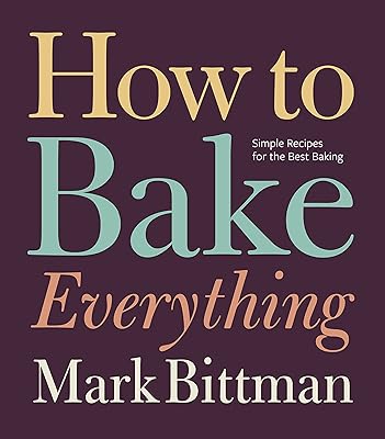How to Bake Everything: Simple Recipes for the Best Baking: A Baking Recipe Cookbook (How to Cook Everything Series 7)