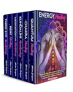 Energy Healing: 6 in 1: Medicine for Body, Mind and Spirit. An extraordinary guide to Chakra and Quantum Healing, Kundalini and Third Eye Awakening, Reiki and Meditation and Mindfulness. by Adrian Satyam