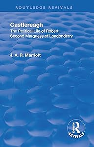Revival: Castlereagh (1936): The Political Life of Robert, Second Marquess of Londonderry (Routledge Revivals) by John Arthur Ransome Marriott