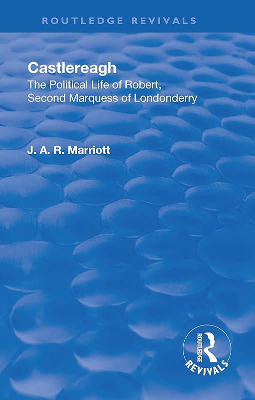 Revival: Castlereagh (1936): The Political Life of Robert, Second Marquess of Londonderry (Routledge Revivals) by John Arthur Ransome Marriott