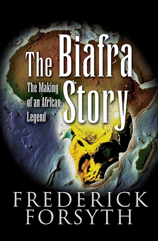 The Biafra Story: The Making of an African Legend by Frederick Forsyth