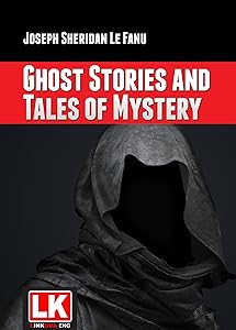Ghost Stories and Tales of Mystery [Illustrated] by Joseph Sheridan Le Fanu