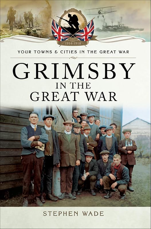 Grimsby in the Great War (Your Towns & Cities in the Great War) by Stephen Wade