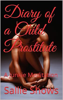 Diary of a Child Prostitute: A Junkie Meditation (The Diaries Book 1)