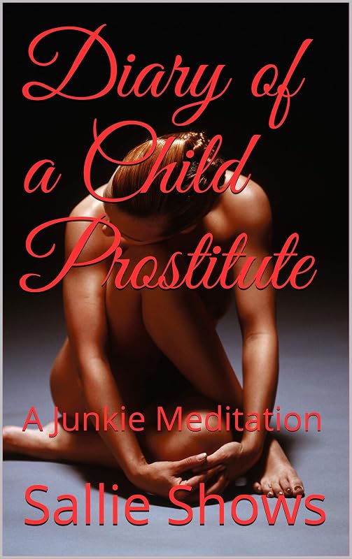Diary of a Child Prostitute: A Junkie Meditation (The Diaries Book 1) by Sallie Shows
