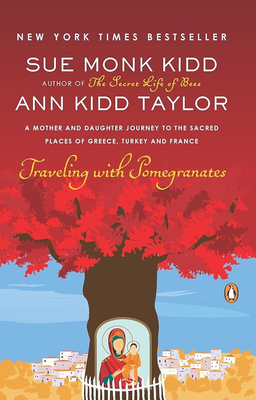 Traveling with Pomegranates: A Mother and Daughter Journey to the Sacred Places of Greece, Turkey, and France by Sue Monk Kidd