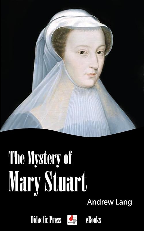 The Mystery of Mary Stuart (Illustrated) by Andrew Lang