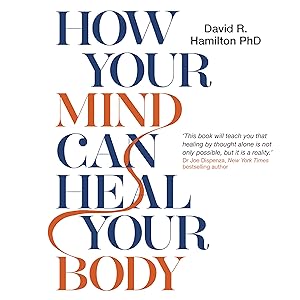 How Your Mind Can Heal Your Body by David R. Hamilton PHD