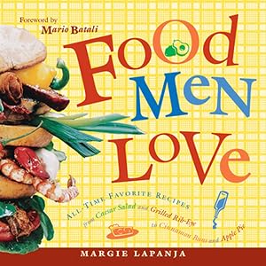 Food Men Love: All-Time Favorite Recipes from Caesar Salad and Grilled Rib-Eye to Cinnamon Buns and Apple Pie by Margie Lapanja
