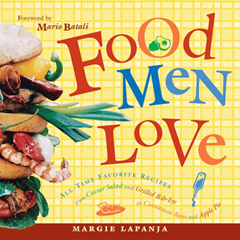 Food Men Love: All-Time Favorite Recipes from Caesar Salad and Grilled Rib-Eye to Cinnamon Buns and Apple Pie by Margie Lapanja