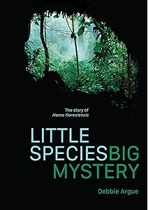 Little Species, Big Mystery: The Story of Homo Floresiensis by Debbie Argue