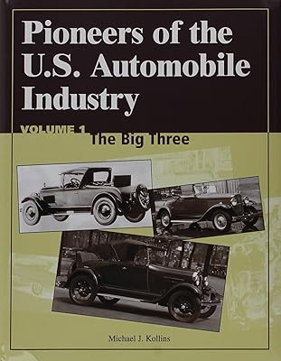 Pioneers of the U.S. Automobile Industry: The Big Three/the Small Independents/the Financial Wizards/the Design Innovators