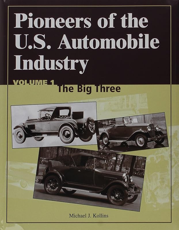 Pioneers of the U.S. Automobile Industry: The Big Three/the Small Independents/the Financial Wizards/the Design Innovators by Michael J. Kollins