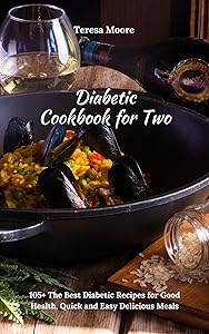 Diabetic Cookbook for Two: 105+ The Best Diabetic Recipes for Good Health, Quick and Easy Delicious Meals (Healthy Food 94)