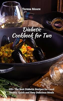Diabetic Cookbook for Two: 105+ The Best Diabetic Recipes for Good Health, Quick and Easy Delicious Meals (Healthy Food 94)