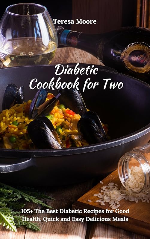 Diabetic Cookbook for Two: 105+ The Best Diabetic Recipes for Good Health, Quick and Easy Delicious Meals (Healthy Food 94) by Teresa Moore