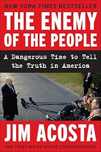 The Enemy of the People: A Dangerous Time to Tell the Truth in America by Jim Acosta